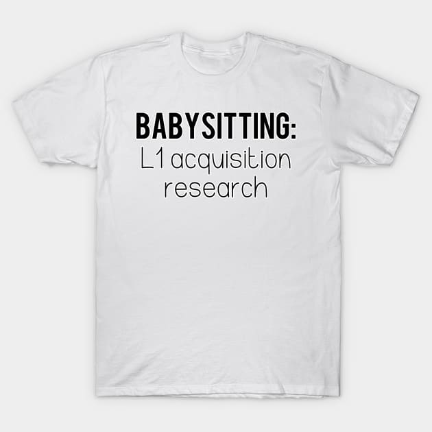 Babysitting: L1 Acquisition Research | Linguistics T-Shirt by gillianembers